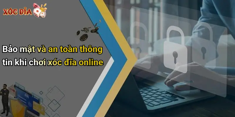 Bảo mật và an toàn thông tin khi chơi xóc đĩa online