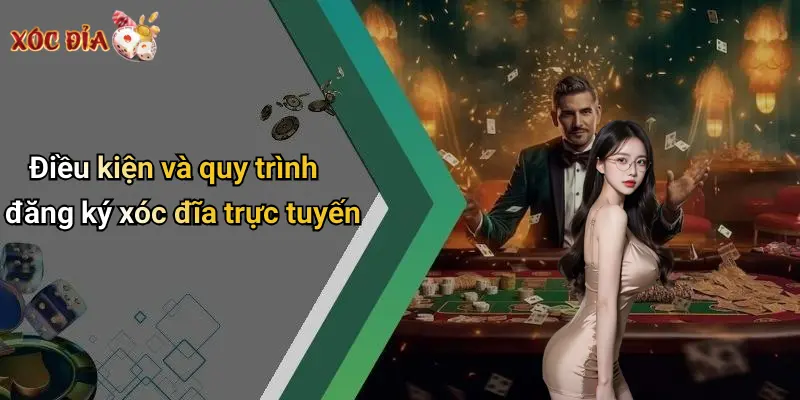 Điều kiện và quy trình đăng ký xóc đĩa trực tuyến