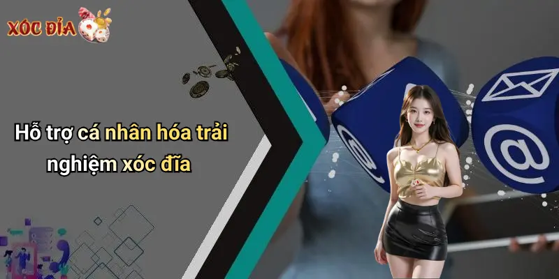 Hỗ trợ cá nhân hóa trải nghiệm xóc đĩa