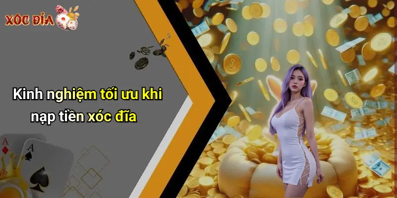 Kinh nghiệm tối ưu khi nạp tiền xóc đĩa