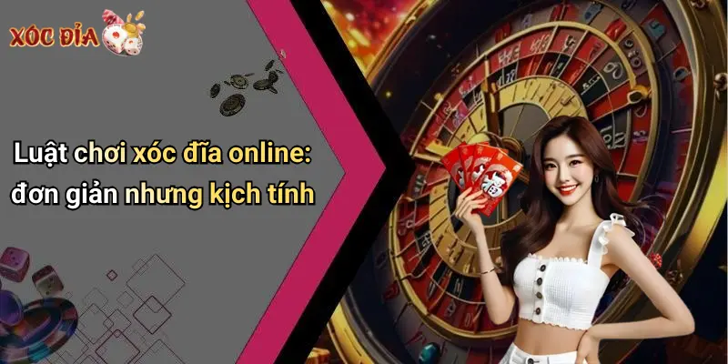 Luật chơi xóc đĩa online: đơn giản nhưng kịch tính
