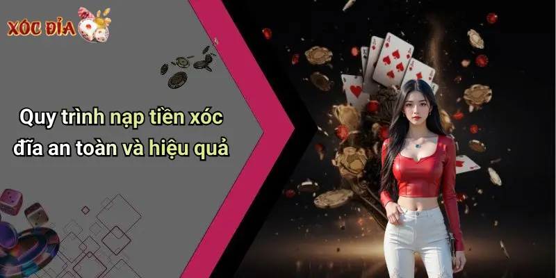 Quy trình nạp tiền xóc đĩa an toàn và hiệu quả