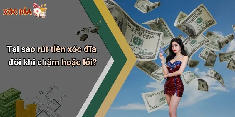 Tại sao rút tiền xóc đĩa đôi khi chậm hoặc lỗi?