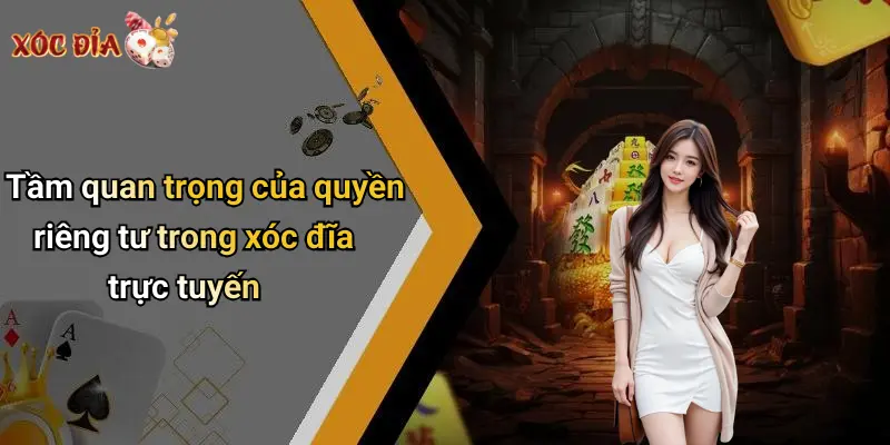Tầm quan trọng của quyền riêng tư trong xóc đĩa trực tuyến