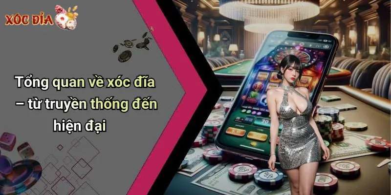 Tổng quan về xóc đĩa – từ truyền thống đến hiện đại