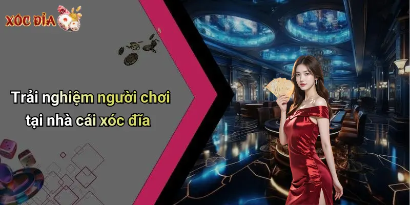 Trải nghiệm người chơi tại nhà cái xóc đĩa