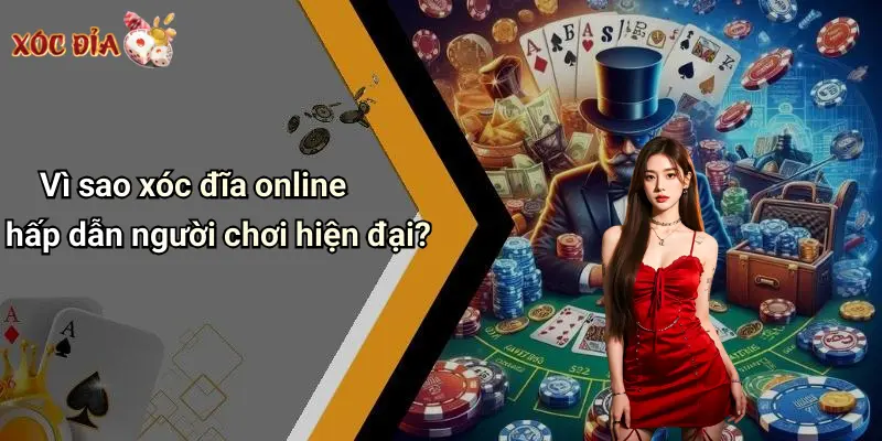 Vì sao xóc đĩa online hấp dẫn người chơi hiện đại?