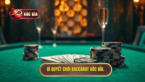 Cách chơi Baccarat đổi thưởng: Bí kíp bách chiến bách thắng tại XÓC ĐĨA