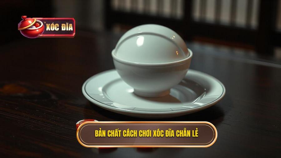 Hiểu Rõ Bản Chất Của Cách Chơi Xóc Đĩa Chẵn Lẻ